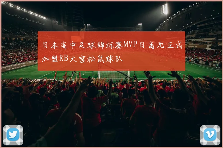 日本高中足球锦标赛MVP日高元正式加盟RB大宫松鼠球队