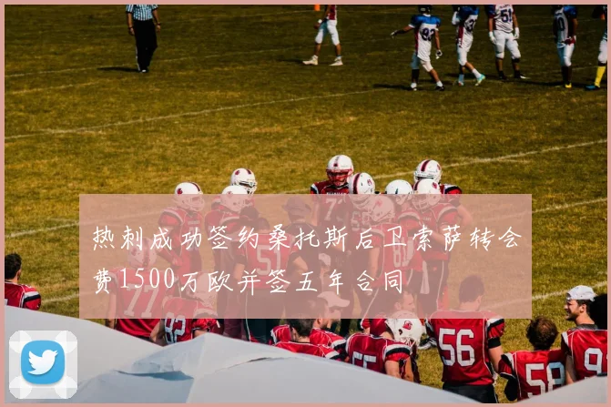 热刺成功签约桑托斯后卫索萨转会费1500万欧并签五年合同