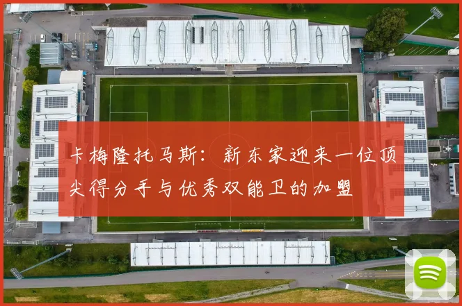 卡梅隆托马斯：新东家迎来一位顶尖得分手与优秀双能卫的加盟